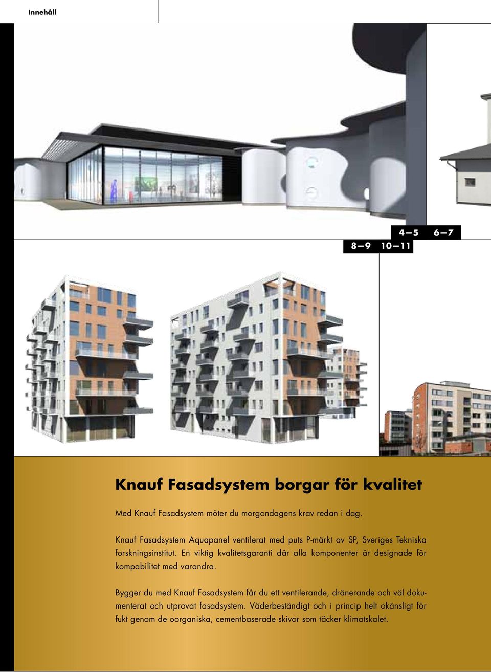 En viktig kvalitetsgaranti där alla komponenter är designade för kompabilitet med varandra.