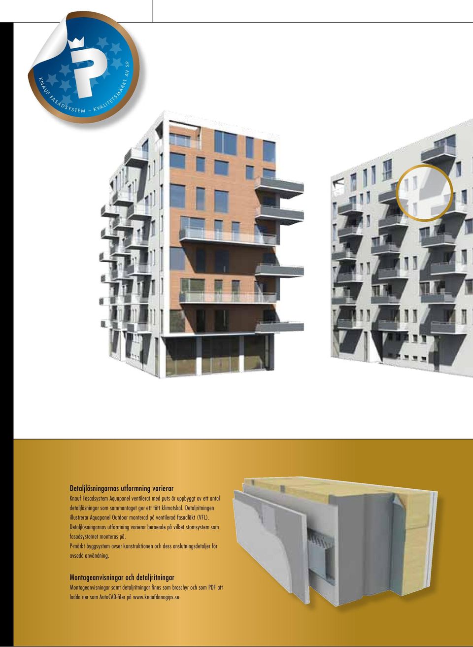 Detaljlösningarnas utformning varierar beroende på vilket stomsystem som fasadsystemet monteras på.