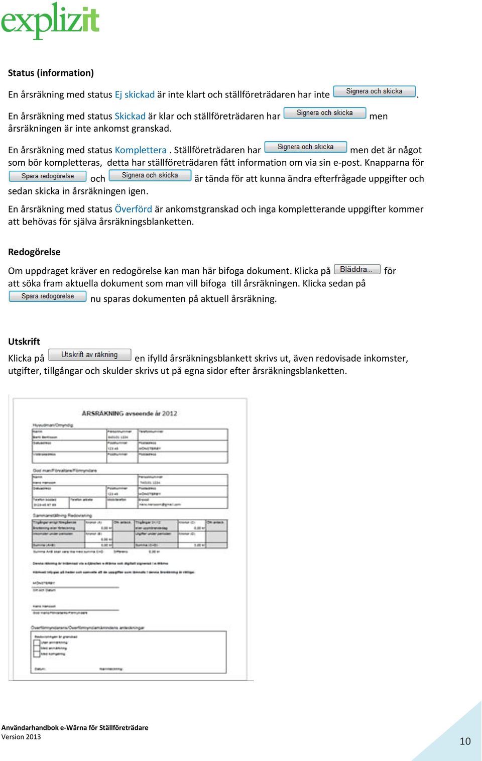 Ställföreträdaren har men det är något som bör kompletteras, detta har ställföreträdaren fått information om via sin e-post. Knapparna för och sedan skicka in årsräkningen igen.