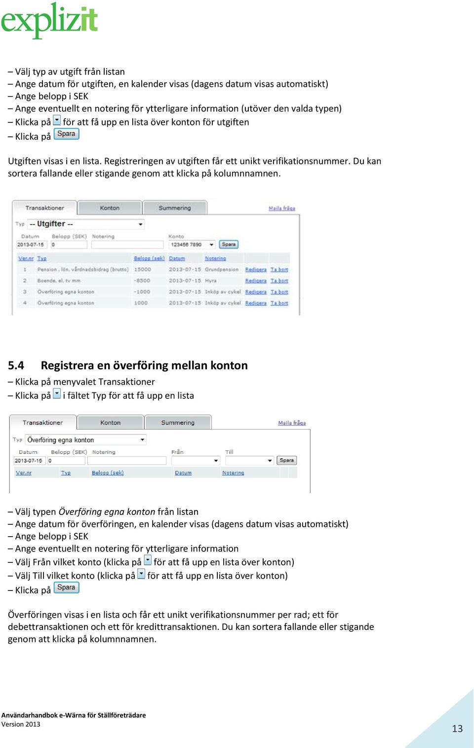 Du kan sortera fallande eller stigande genom att klicka på kolumnnamnen. 5.