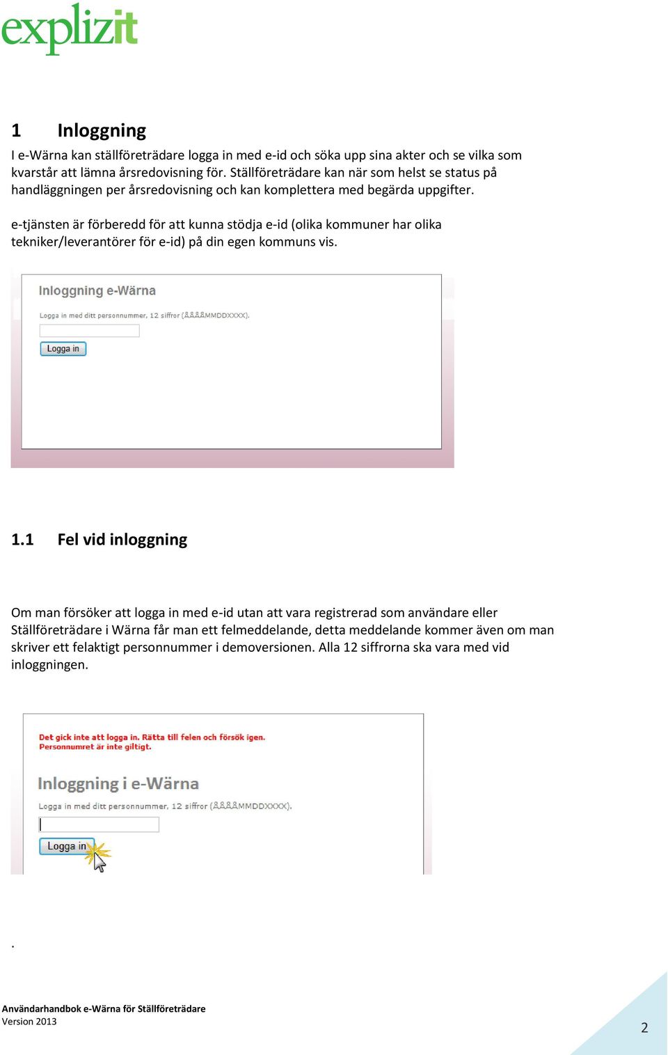 e-tjänsten är förberedd för att kunna stödja e-id (olika kommuner har olika tekniker/leverantörer för e-id) på din egen kommuns vis. 1.