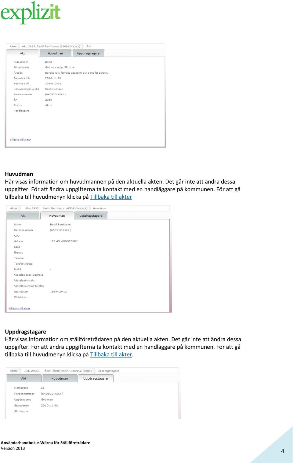 För att gå tillbaka till huvudmenyn klicka på Tillbaka till akter Uppdragstagare Här visas information om ställföreträdaren