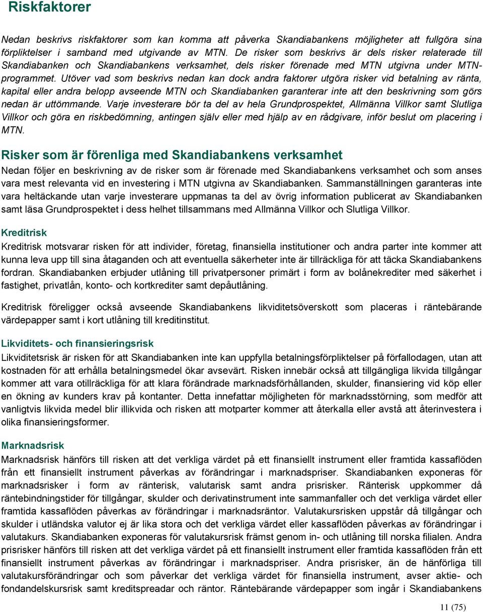 Utöver vad som beskrivs nedan kan dock andra faktorer utgöra risker vid betalning av ränta, kapital eller andra belopp avseende MTN och Skandiabanken garanterar inte att den beskrivning som görs