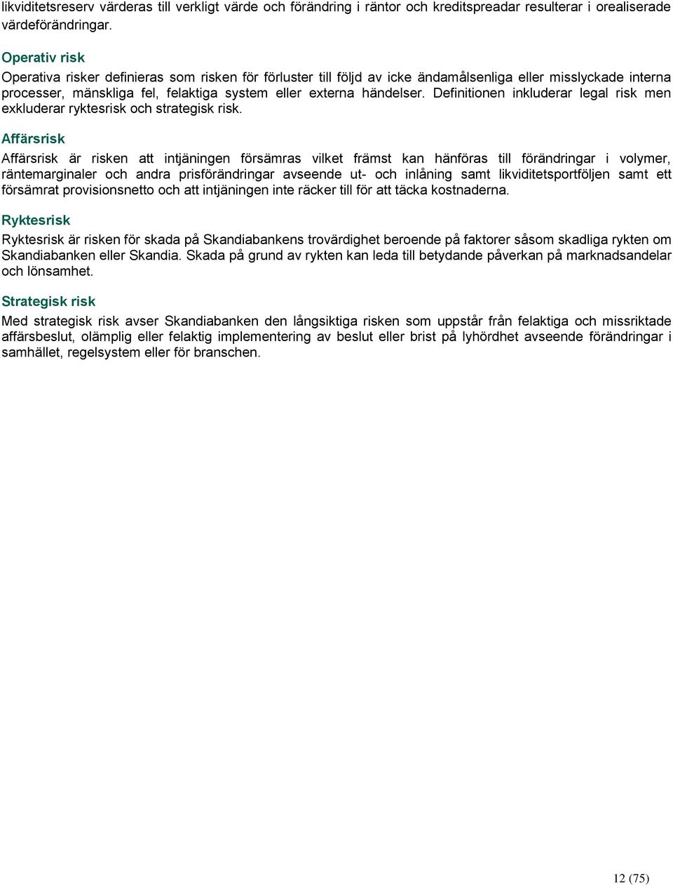 Definitionen inkluderar legal risk men exkluderar ryktesrisk och strategisk risk.