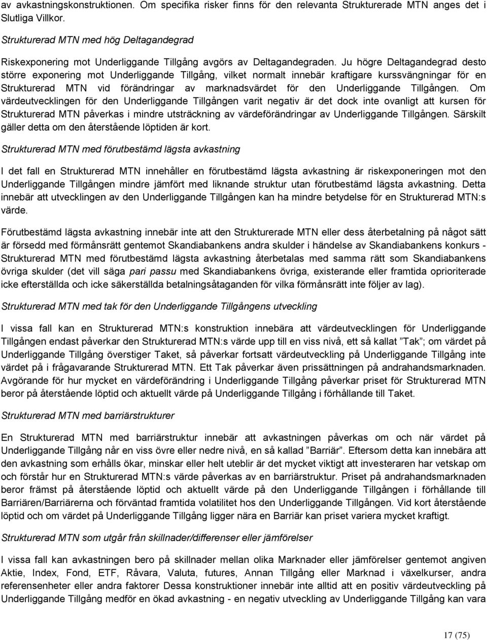 Ju högre Deltagandegrad desto större exponering mot Underliggande Tillgång, vilket normalt innebär kraftigare kurssvängningar för en Strukturerad MTN vid förändringar av marknadsvärdet för den
