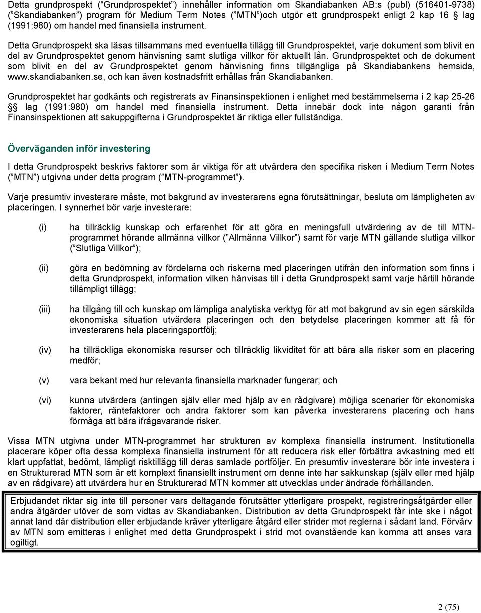 Detta Grundprospekt ska läsas tillsammans med eventuella tillägg till Grundprospektet, varje dokument som blivit en del av Grundprospektet genom hänvisning samt slutliga villkor för aktuellt lån.