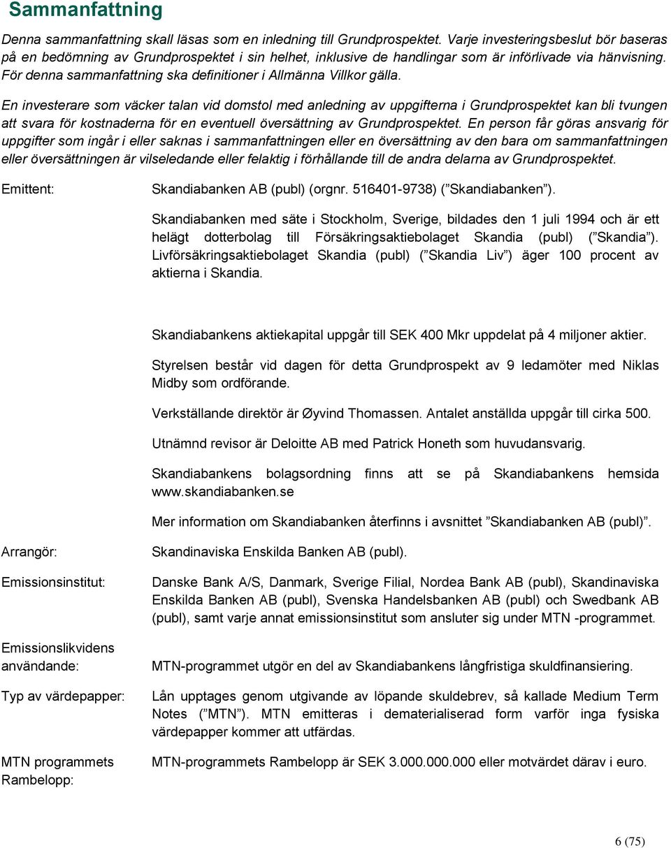 För denna sammanfattning ska definitioner i Allmänna Villkor gälla.
