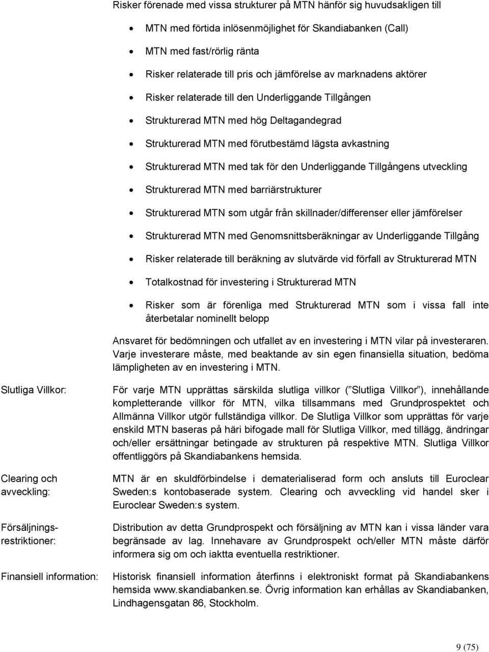 tak för den Underliggande Tillgångens utveckling Strukturerad MTN med barriärstrukturer Strukturerad MTN som utgår från skillnader/differenser eller jämförelser Strukturerad MTN med