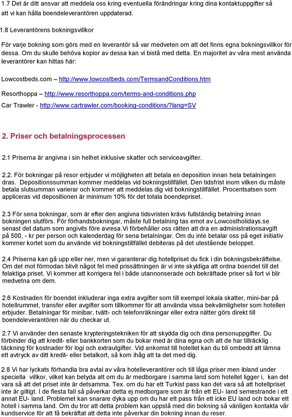 Om du skulle behöva kopior av dessa kan vi bistå med detta. En majoritet av våra mest använda leverantörer kan hittas här: Lowcostbeds.com http://www.lowcostbeds.com/termsandconditions.