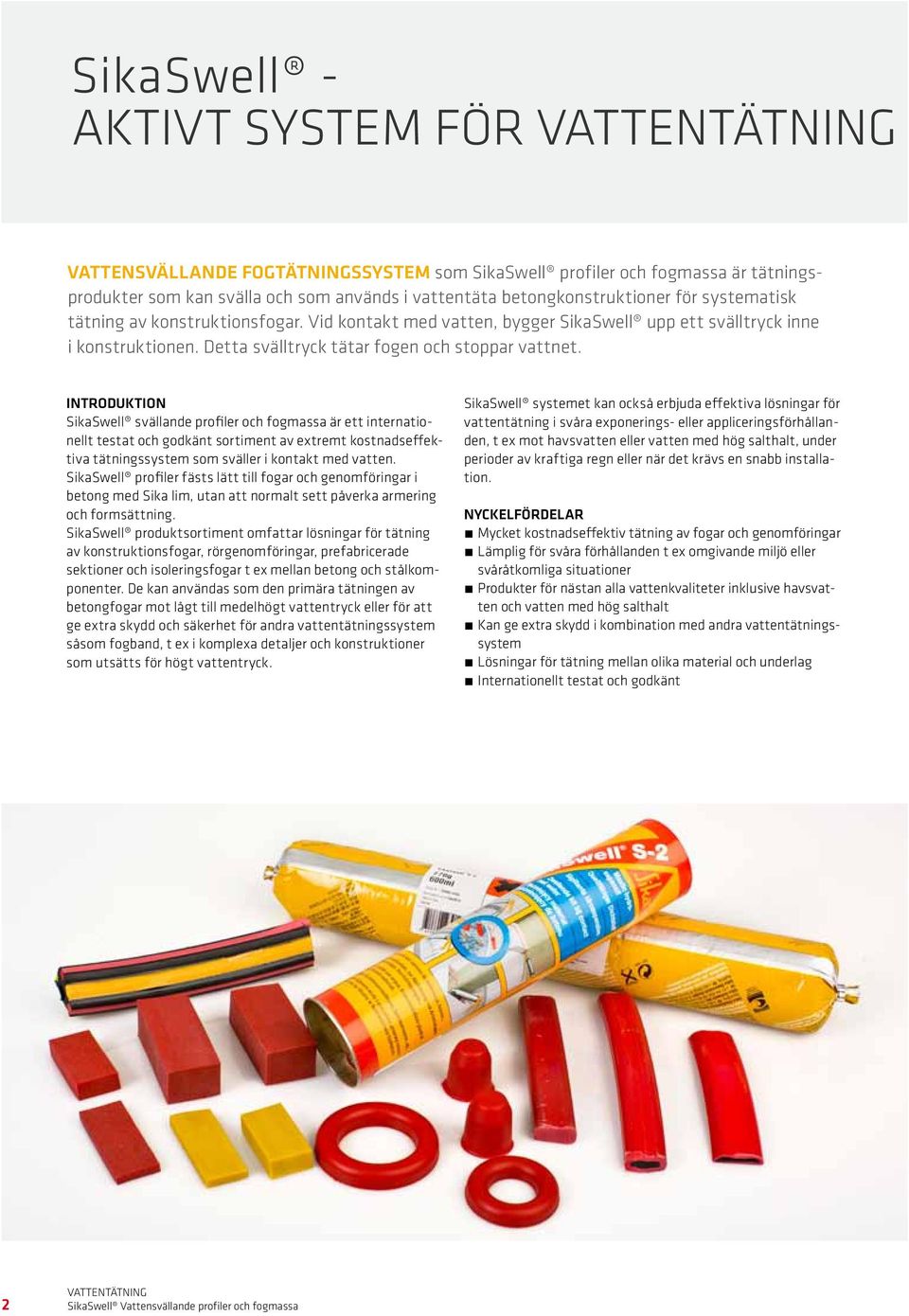 Introduktion SikaSwell svällande profiler och fogmassa är ett internationellt testat och godkänt sortiment av extremt kostnadseffektiva tätningssystem som sväller i kontakt med vatten.