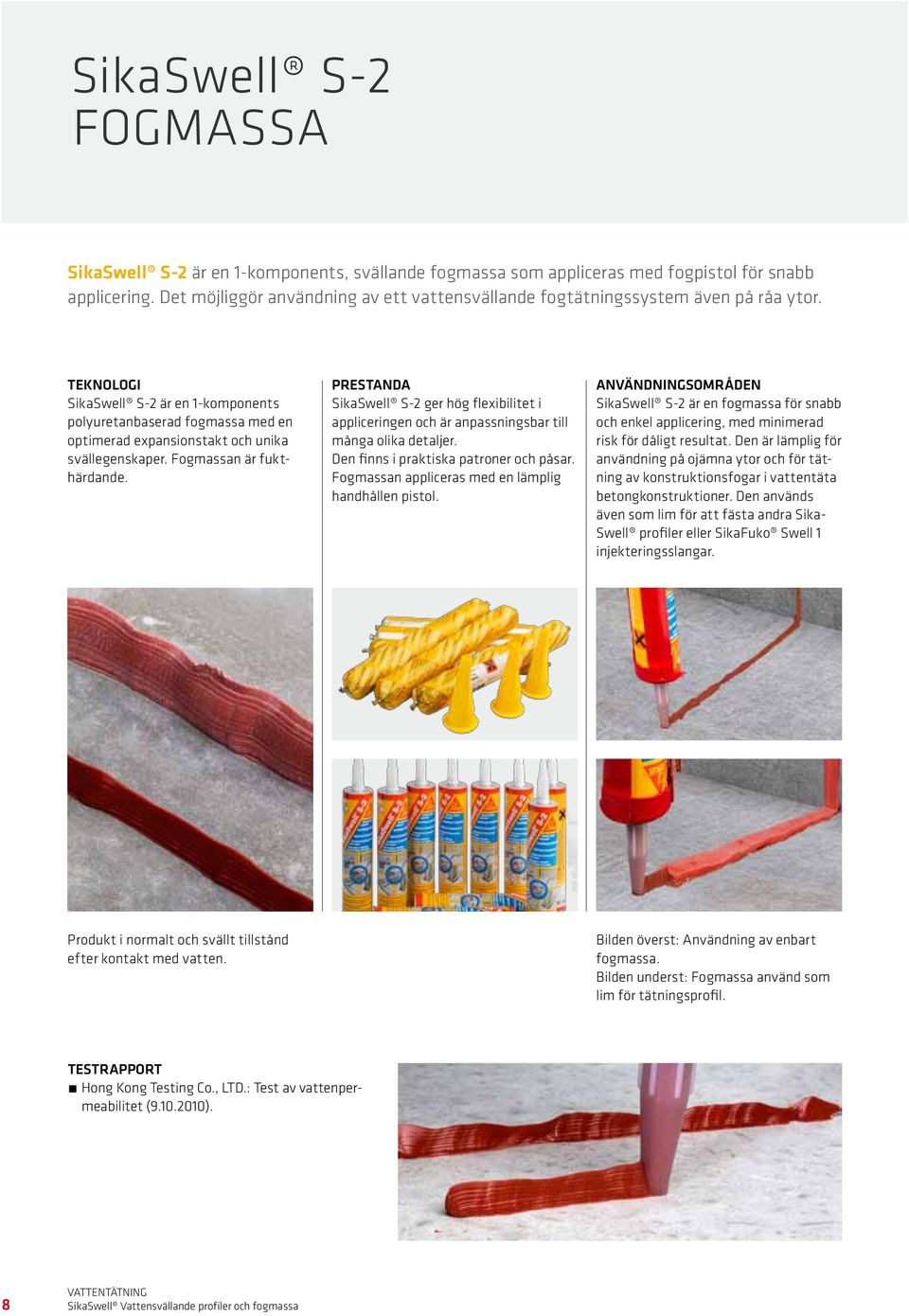 Teknologi SikaSwell S-2 är en 1-komponents polyuretanbaserad fogmassa med en optimerad expansionstakt och unika svällegenskaper. Fogmassan är fukthärdande.