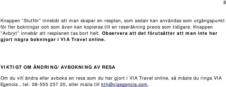 Observera att det förutsätter att man inte har gjort några bokningar i VIA Travel online.