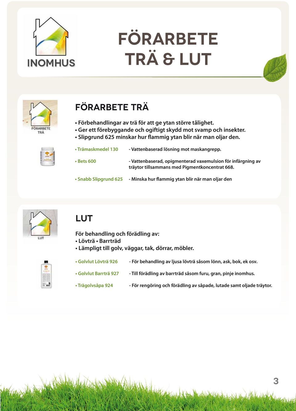 - Vattenbaserad, opigmenterad vaxemulsion för infärgning av träytor tillsammans med Pigmentkoncentrat 668.