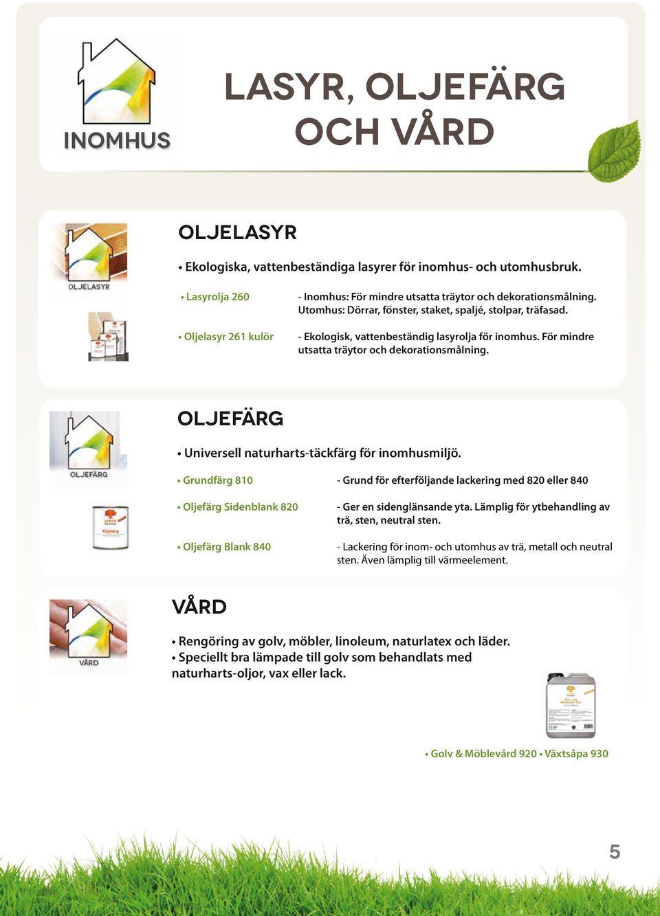 Oljefärg Universell naturharts-täckfärg för inomhusmiljö. Grundfärg 810 - Grund för efterföljande lackering med 820 eller 840 Oljefärg Sidenblank 820 Oljefärg Blank 840 - Ger en sidenglänsande yta.