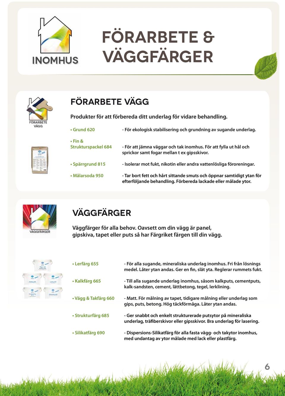 För att fylla ut hål och sprickor samt fogar mellan t ex gipsskivor. - Isolerar mot fukt, nikotin eller andra vattenlösliga föroreningar.