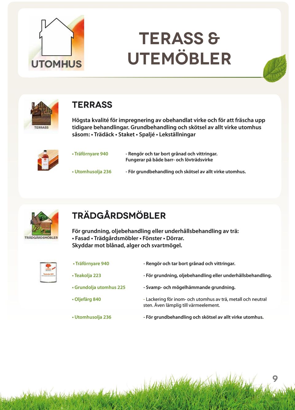 Fungerar på både barr- och lövträdsvirke - För grundbehandling och skötsel av allt virke utomhus.