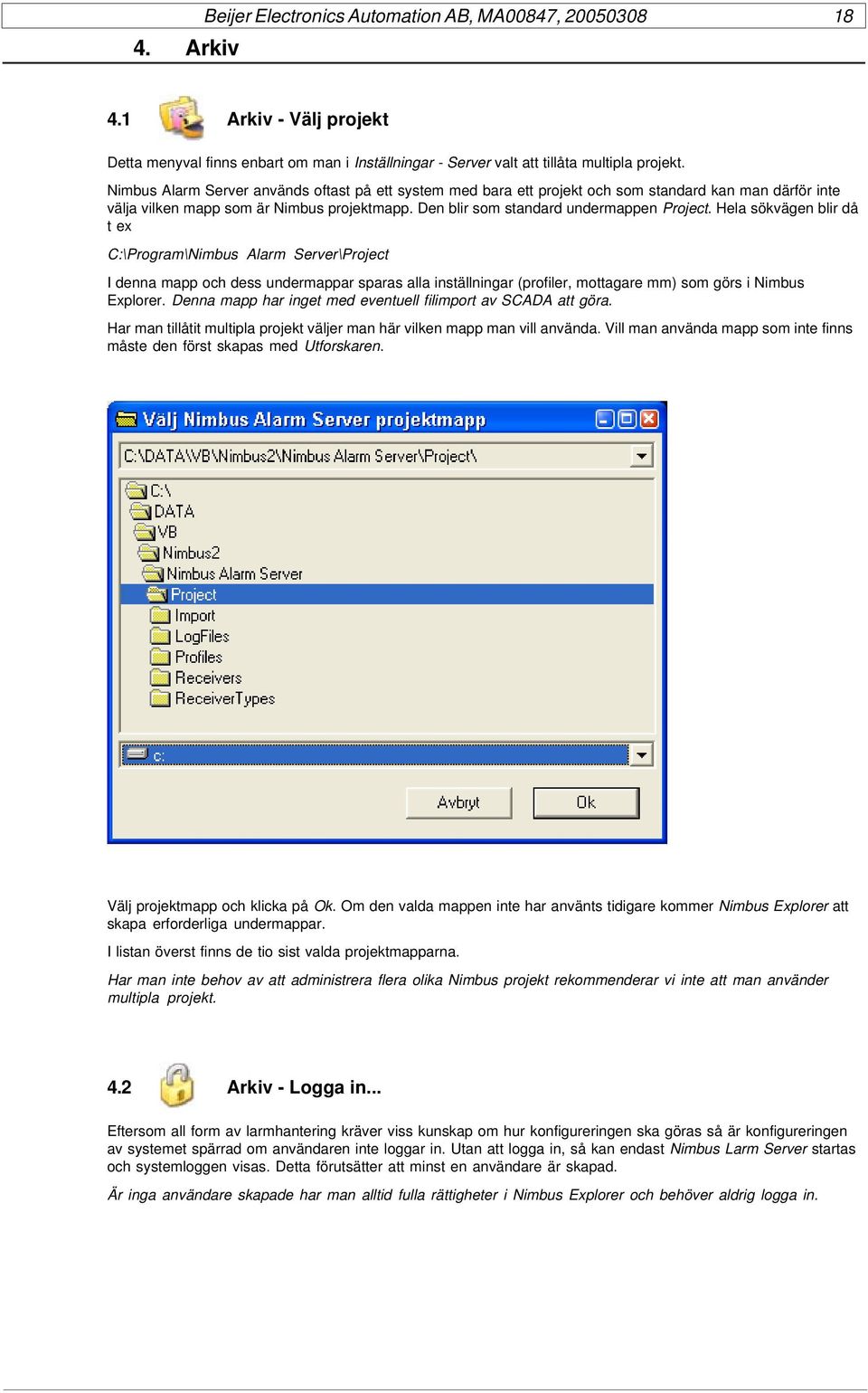 Hela sökvägen blir då t ex C:\Program\Nimbus Alarm Server\Project I denna mapp och dess undermappar sparas alla inställningar (profiler, mottagare mm) som görs i Nimbus Explorer.