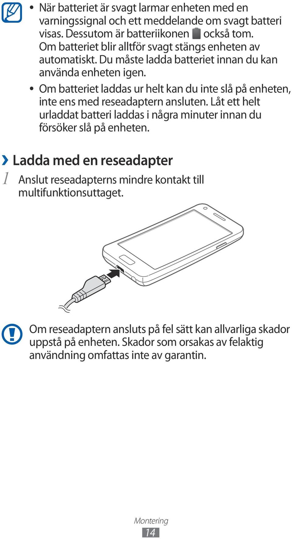 Om batteriet laddas ur helt kan du inte slå på enheten, inte ens med reseadaptern ansluten.