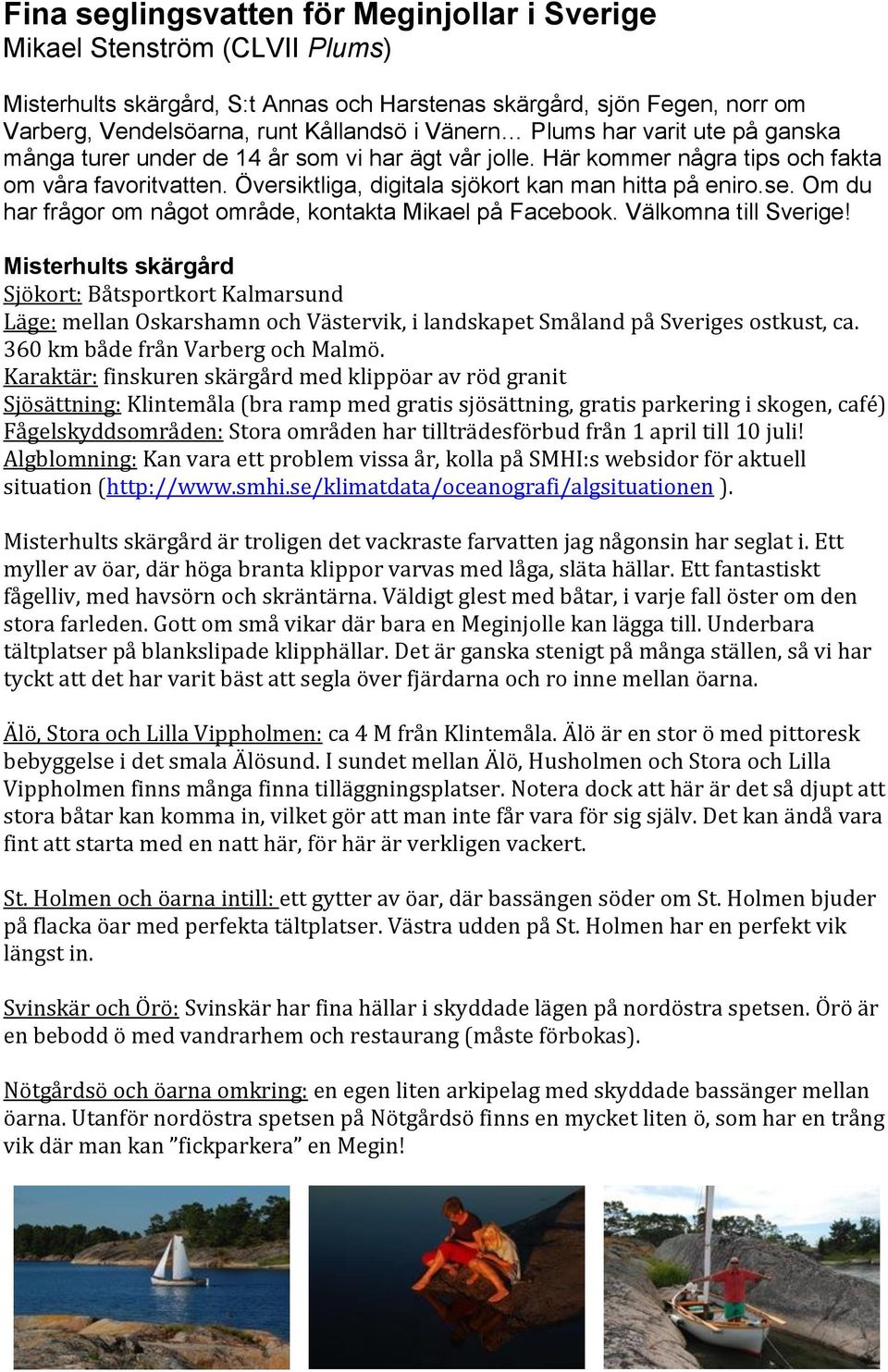 Om du har frågor om något område, kontakta Mikael på Facebook. Välkomna till Sverige!