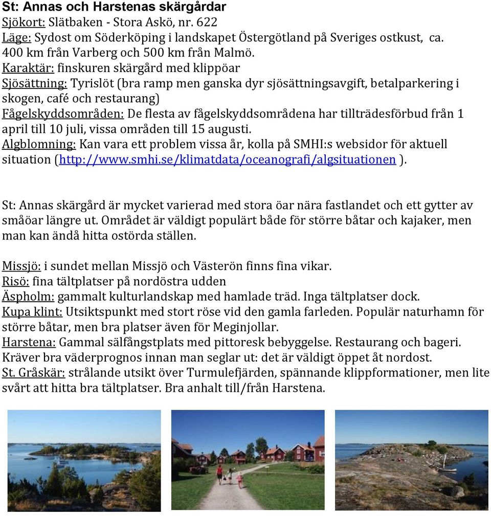 fågelskyddsområdena har tillträdesförbud från 1 april till 10 juli, vissa områden till 15 augusti.