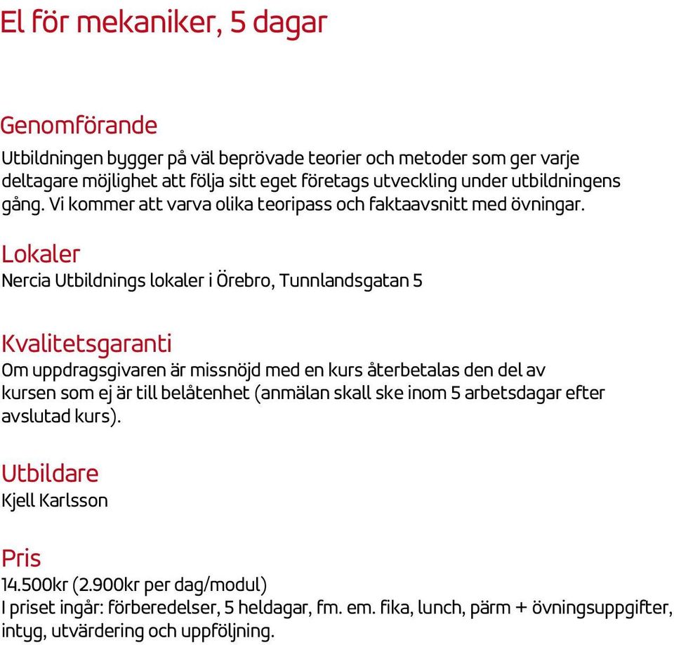 Lokaler Nercia Utbildnings lokaler i Örebro, Tunnlandsgatan 5 Kvalitetsgaranti Om uppdragsgivaren är missnöjd med en kurs återbetalas den del av kursen som ej är till