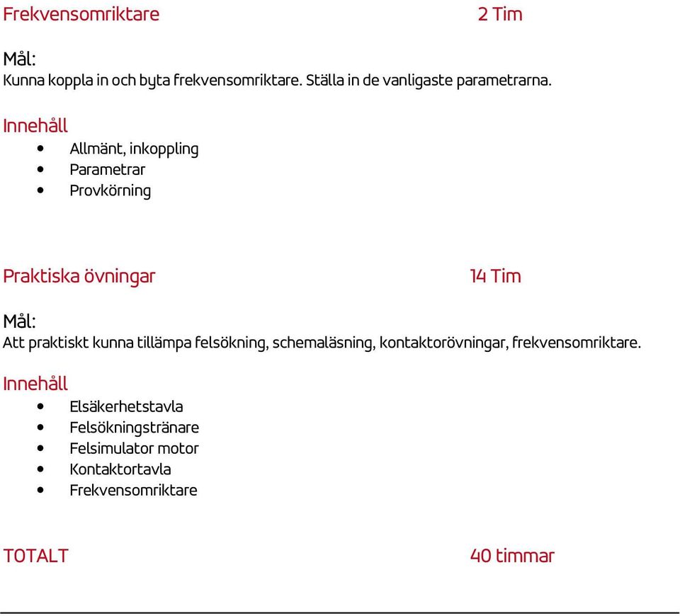 Allmänt, inkoppling Parametrar Provkörning Praktiska övningar 14 Tim Att praktiskt kunna