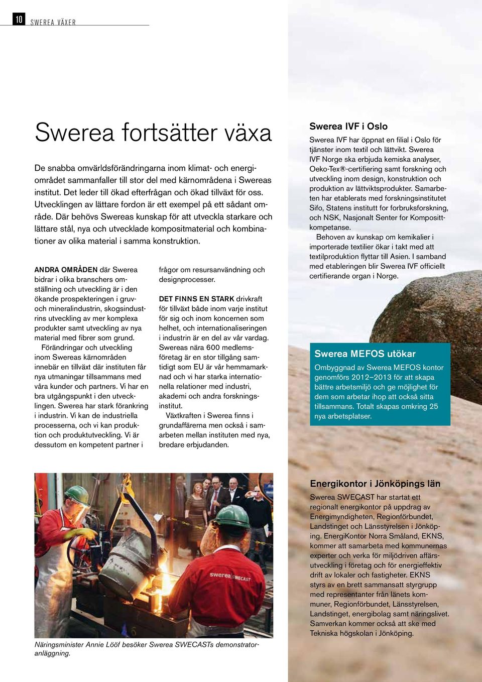 Där behövs Swereas kunskap för att utveckla starkare och lättare stål, nya och utvecklade kompositmaterial och kombinationer av olika material i samma konstruktion.