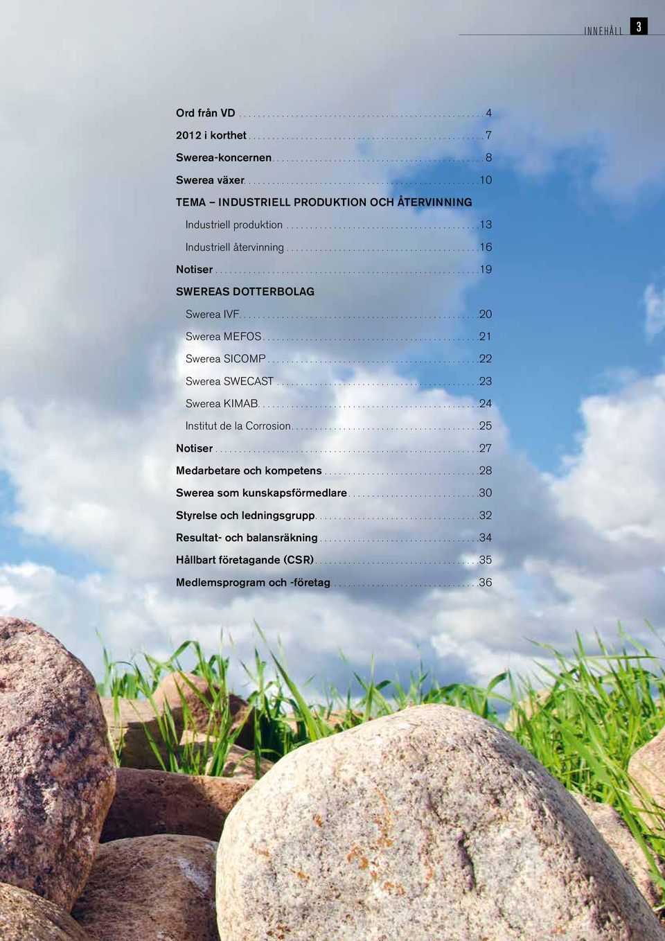 sicomp 22 Swerea swecast 23 Swerea kimab 24 Institut de la Corrosion 25 Notiser 27 Medarbetare och kompetens 28 Swerea som