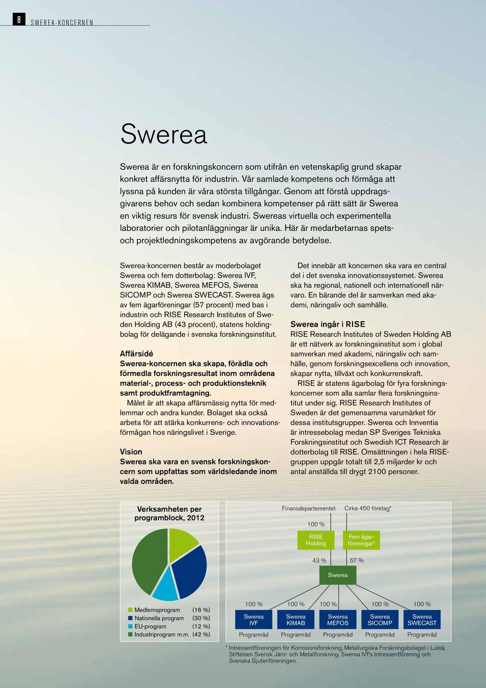 Genom att förstå uppdragsgiv arens behov och sedan kombinera kompetenser på rätt sätt är Swerea en viktig resurs för svensk industri.