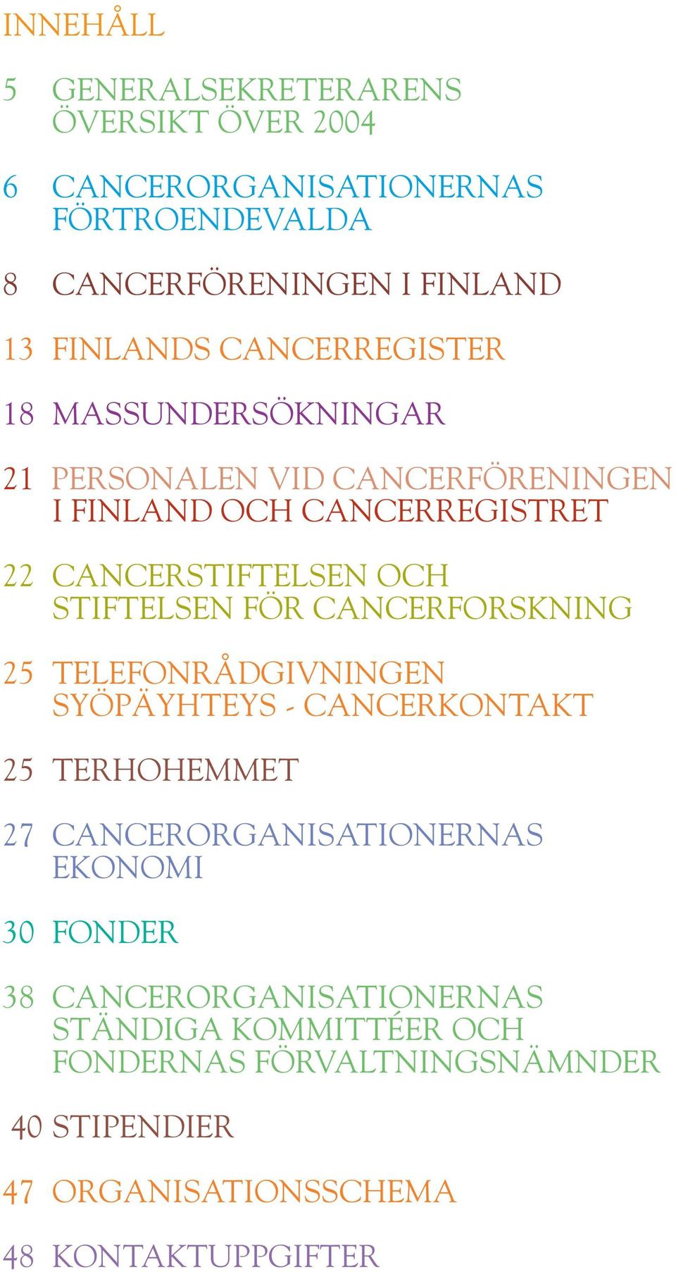 STIFTELSEN FÖR CANCERFORSKNING 25 TELEFONRÅDGIVNINGEN SYÖPÄYHTEYS - CANCERKONTAKT 25 TERHOHEMMET 27 CANCERORGANISATIONERNAS EKONOMI 30