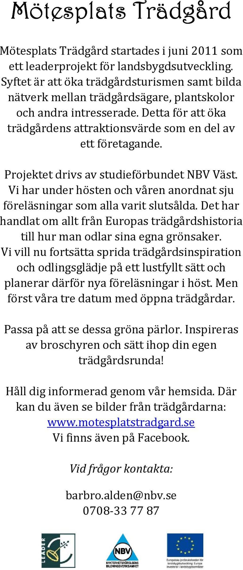 Projektet drivs av studieförbundet NBV Väst. Vi har under hösten och våren anordnat sju föreläsningar som alla varit slutsålda.