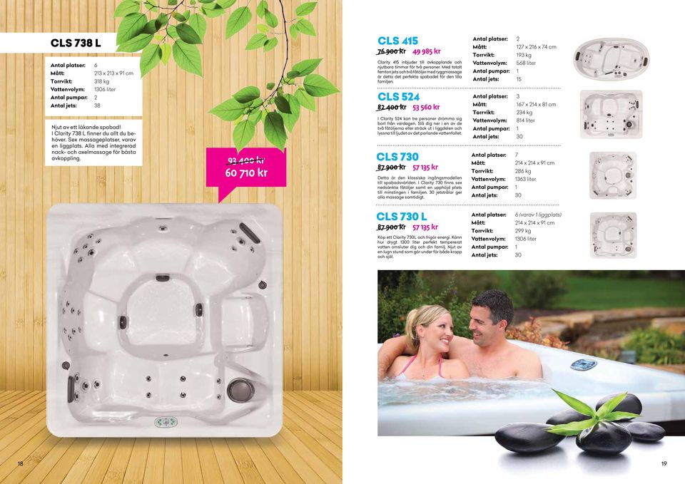 Med totalt femton jets och två fåtöljer med ryggmassage är detta det perfekta spabadet för den lilla familjen. CLS 54 8 400 kr 53 560 kr I Clarity 54 kan tre personer drömma sig bort från vardagen.