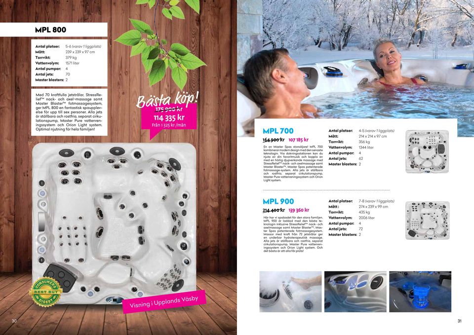 Optimal njutning för hela familjen! Bästa köp! 175 900 kr 114 335 kr Från 1 35 kr /mån MPL 700 164 900 kr 107 185 kr En av Master Spas storsäljare!