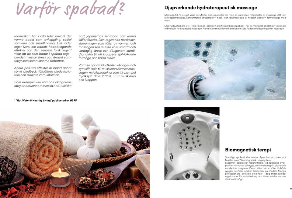 Med fullt justerbara jets vilka finns på i stort sett alla Master Spas spabad har du möjlighet att ställa in varje säte individuellt för anpassad massage.