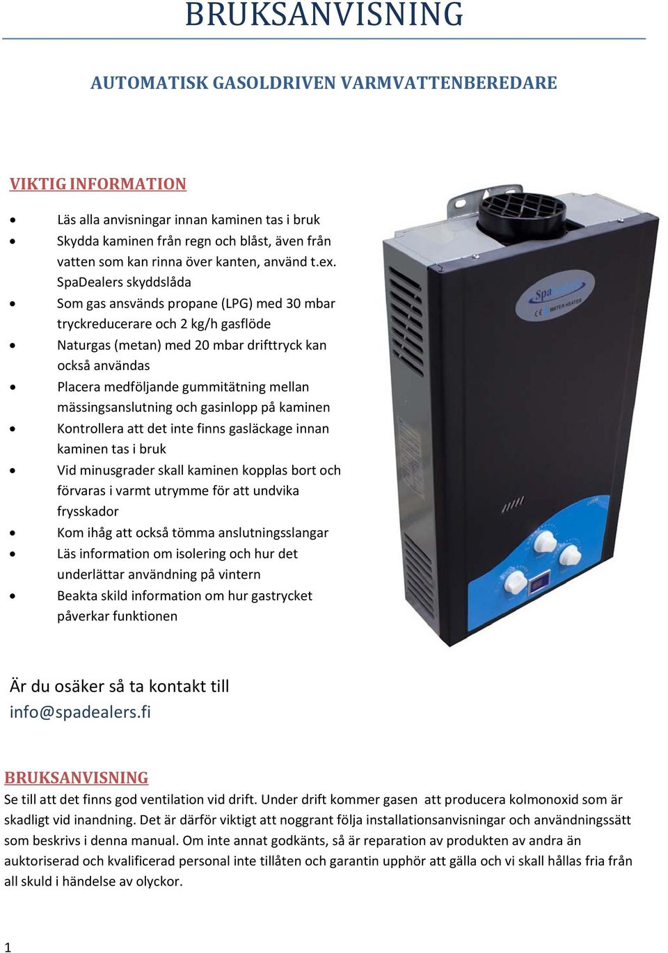 SpaDealers skyddslåda Som gas ansvänds propane (LPG) med 30 mbar tryckreducerare och 2 kg/h gasflöde Naturgas (metan) med 20 mbar drifttryck kan också användas Placera medföljande gummitätning mellan