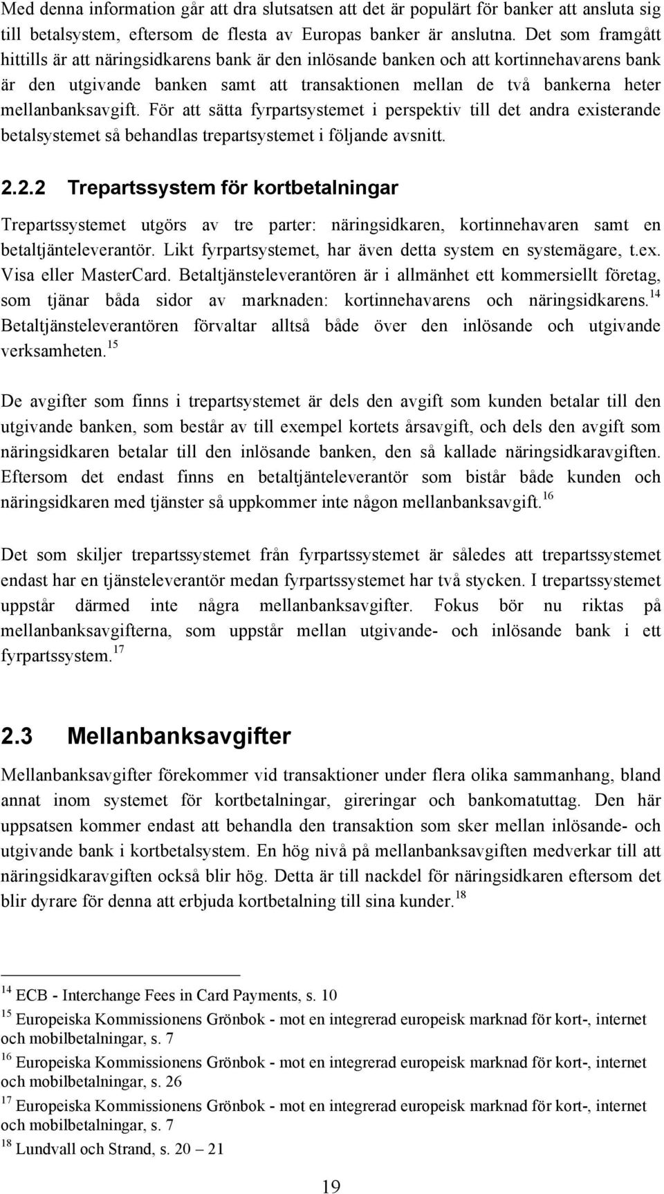 mellanbanksavgift. För att sätta fyrpartsystemet i perspektiv till det andra existerande betalsystemet så behandlas trepartsystemet i följande avsnitt. 2.