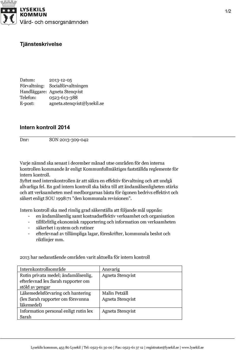 kontroll. Syftet med internkontrollen är att säkra en effektiv förvaltning och att undgå allvarliga fel.