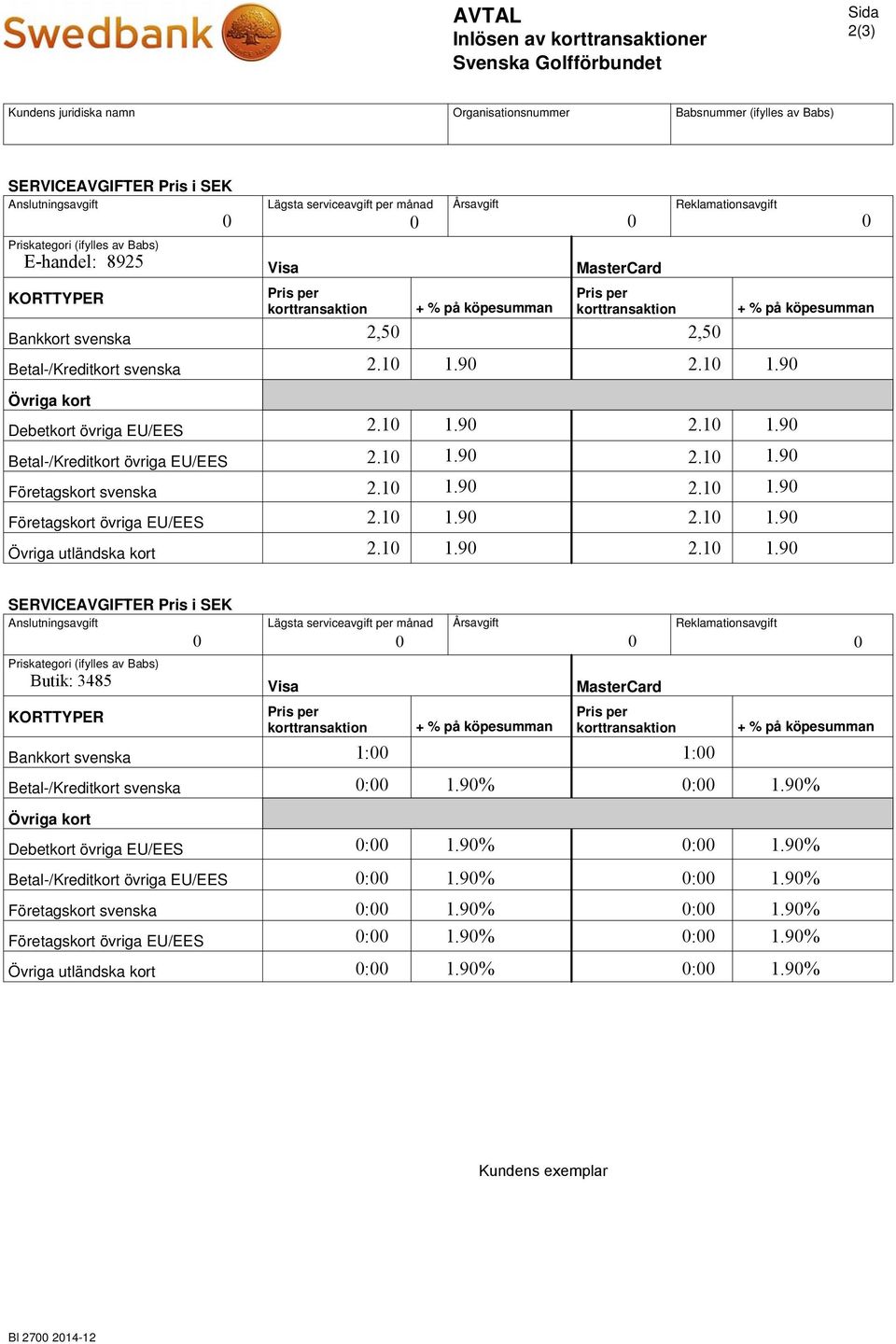 Företagskort svenska Företagskort övriga EU/EES Övriga utländska kort Visa Pris per korttransaktion MasterCard Pris per + % på köpesumman korttransaktion + % på köpesumman SERVICEAVGIFTER Pris i SEK