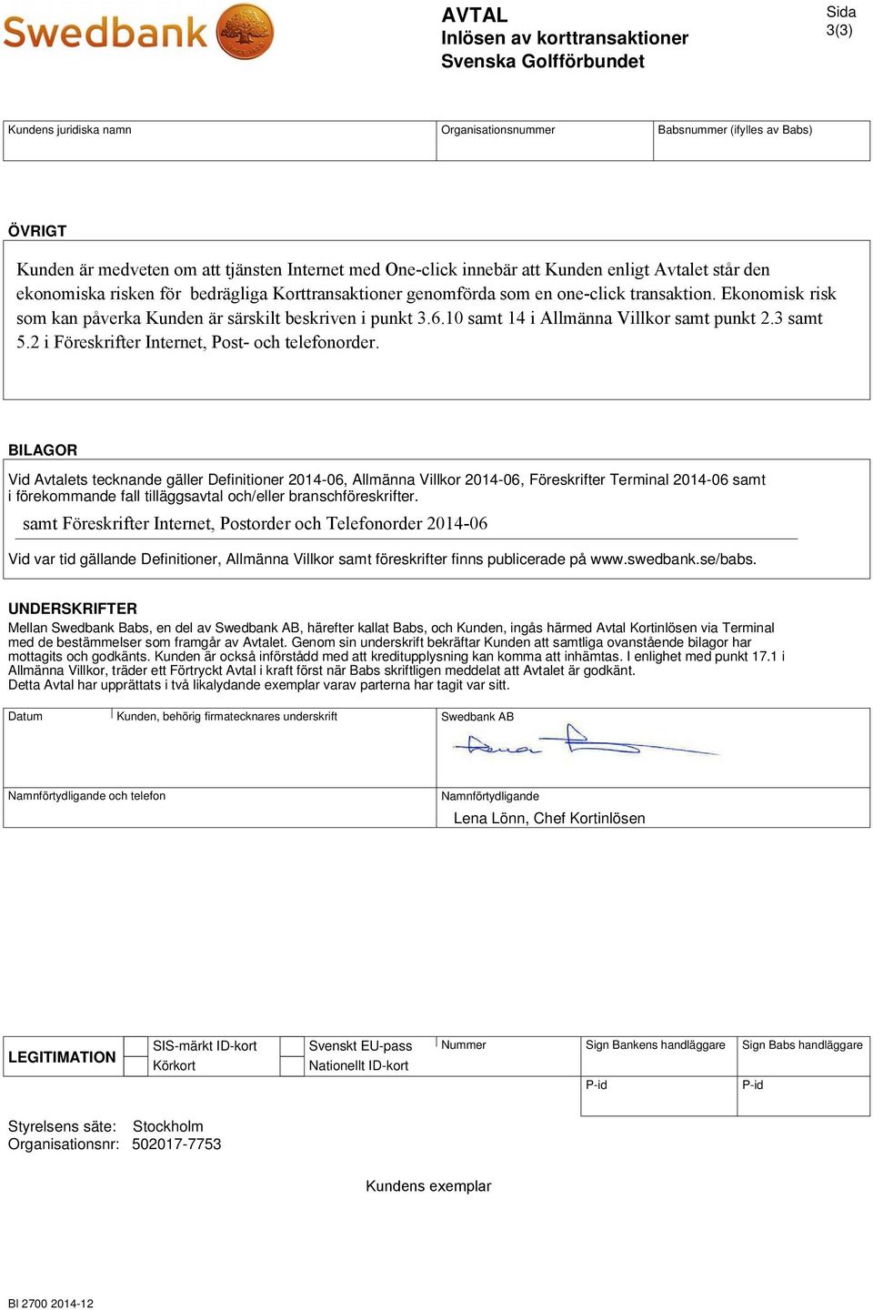 Vid var tid gällande Definitioner, Allmänna Villkor samt föreskrifter finns publicerade på www.swedbank.se/babs.