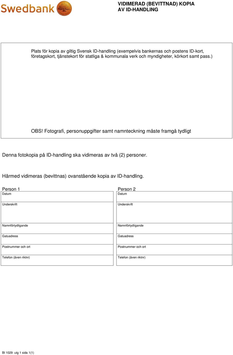 Fotografi, personuppgifter samt namnteckning måste framgå tydligt Denna fotokopia på ID-handling ska vidimeras av två (2) personer.