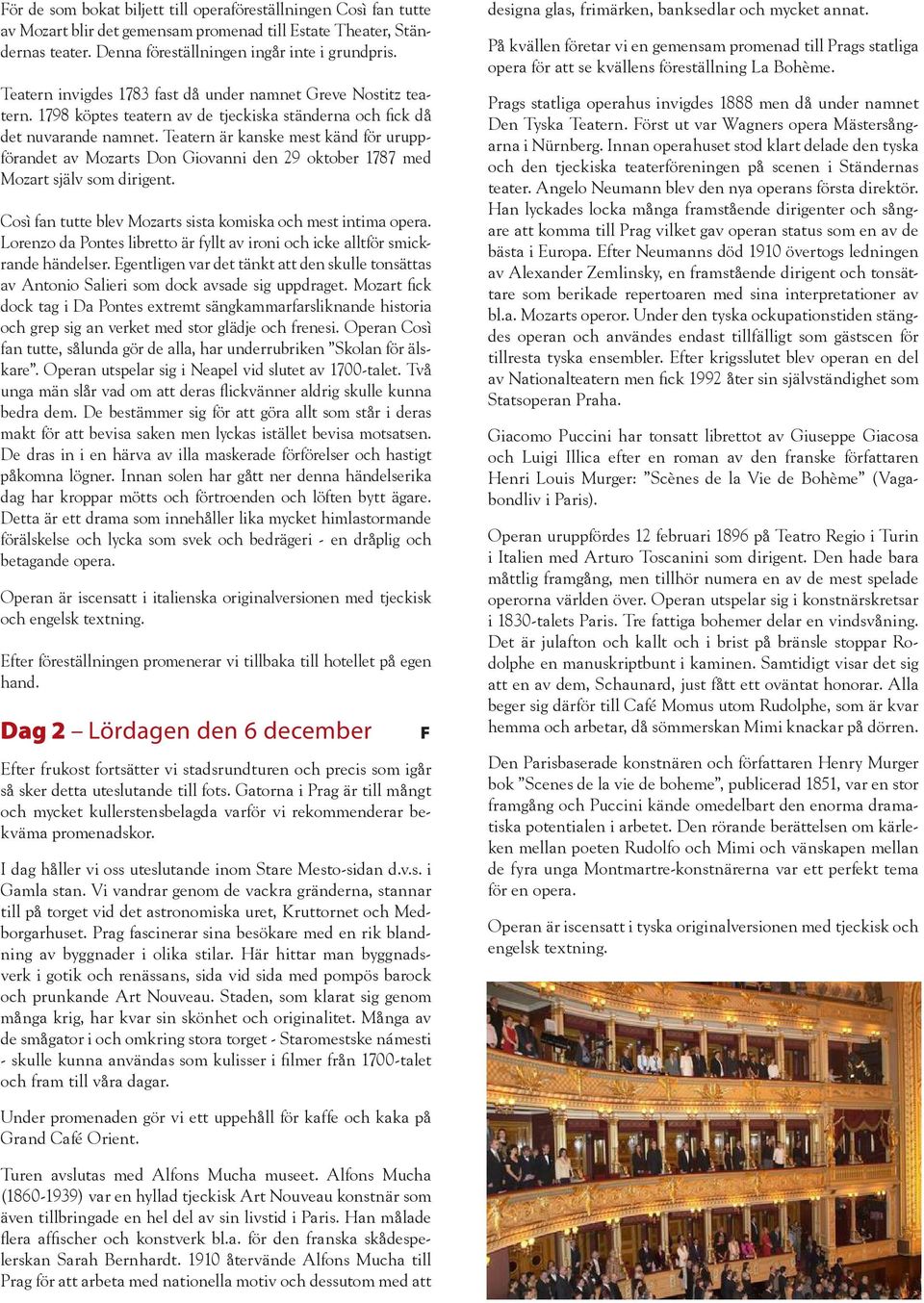 Teatern är kanske mest känd för uruppförandet av Mozarts Don Giovanni den 29 oktober 1787 med Mozart själv som dirigent. Così fan tutte blev Mozarts sista komiska och mest intima opera.