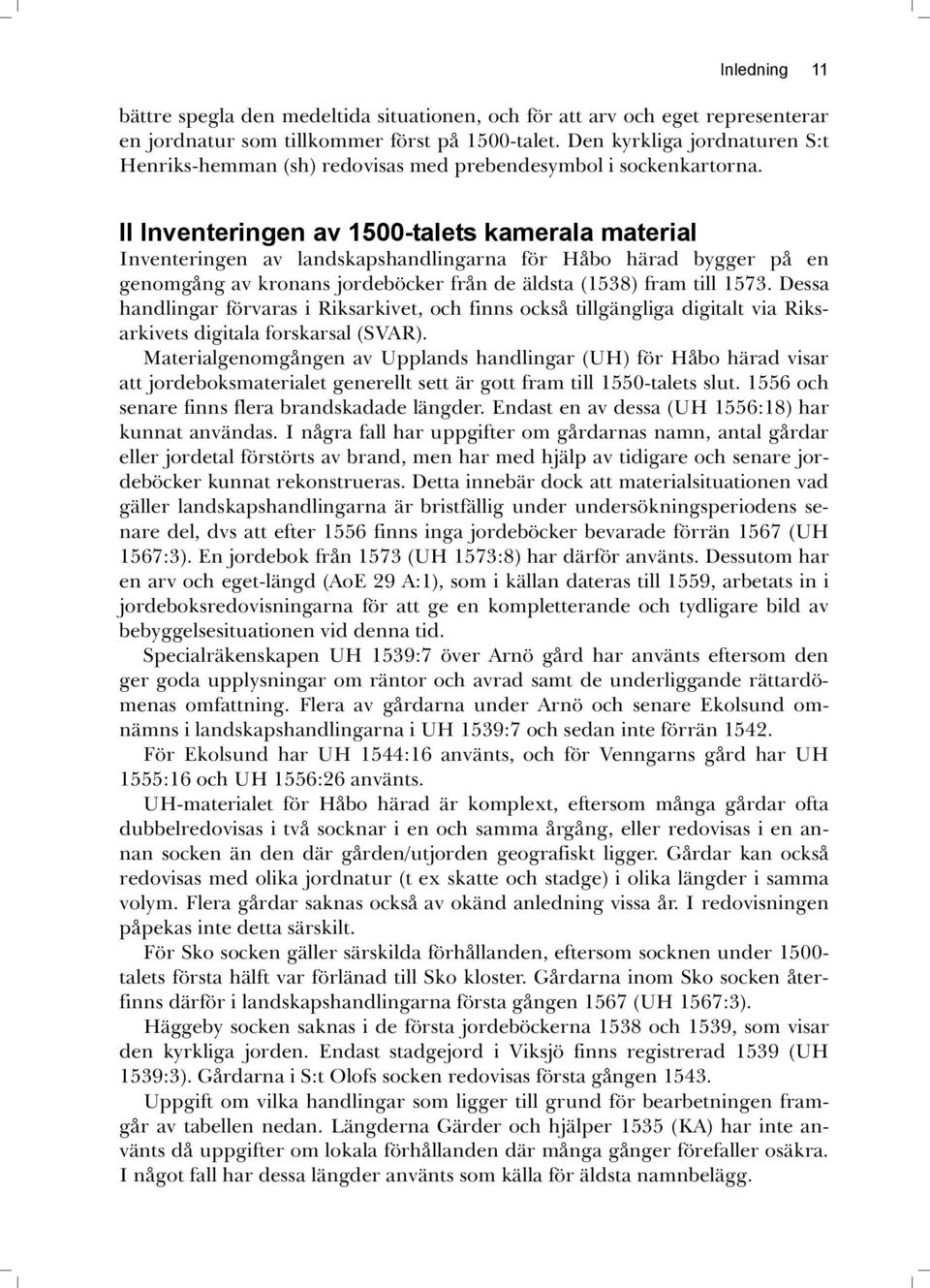 II Inventeringen av 1500-talets kamerala material Inventeringen av landskapshandlingarna för Håbo härad bygger på en genomgång av kronans jordeböcker från de äldsta (1538) fram till 1573.