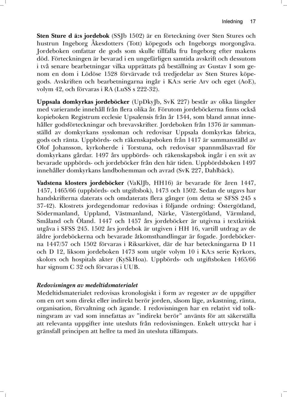 Förteckningen är bevarad i en ungefärligen samtida avskrift och dessutom i två senare bearbetningar vilka upprättats på beställning av Gustav I som genom en dom i Lödöse 1528 förvärvade två