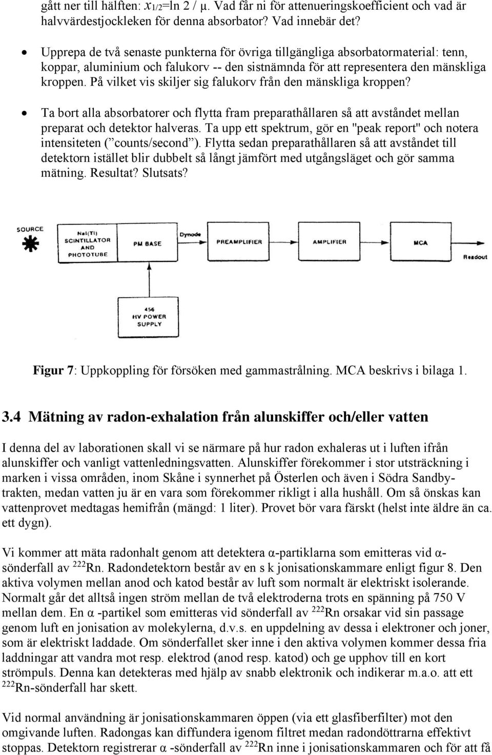 På vilket vis skiljer sig falukorv från den mänskliga kroppen? Ta bort alla absorbatorer och flytta fram preparathållaren så att avståndet mellan preparat och detektor halveras.