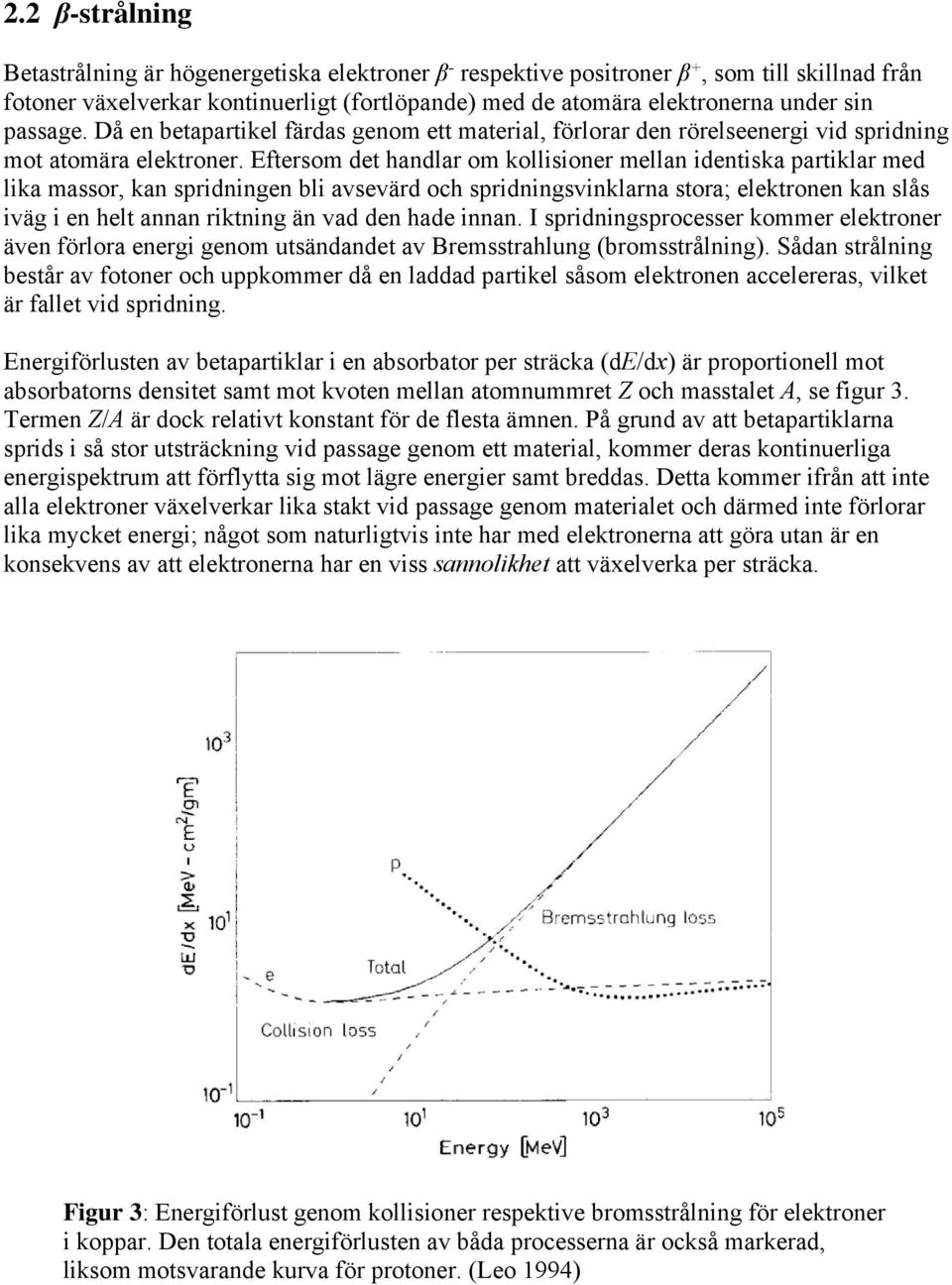 Eftersom det handlar om kollisioner mellan identiska partiklar med lika massor, kan spridningen bli avsevärd och spridningsvinklarna stora; elektronen kan slås iväg i en helt annan riktning än vad