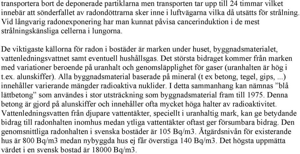 De viktigaste källorna för radon i bostäder är marken under huset, byggnadsmaterialet, vattenledningsvattnet samt eventuell hushållsgas.