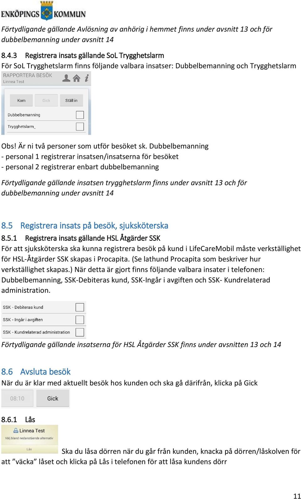 Dubbelbemanning - personal 1 registrerar insatsen/insatserna för besöket - personal 2 registrerar enbart dubbelbemanning Förtydligande gällande insatsen trygghetslarm finns under avsnitt 13 och för