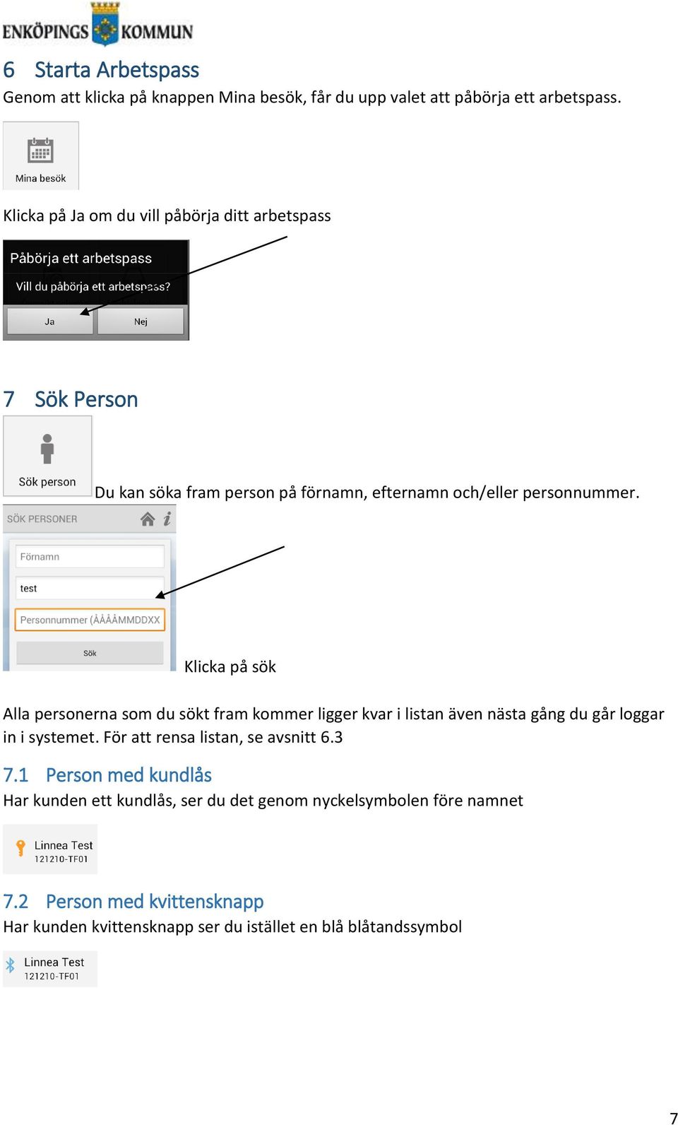 Klicka på sök Alla personerna som du sökt fram kommer ligger kvar i listan även nästa gång du går loggar in i systemet.