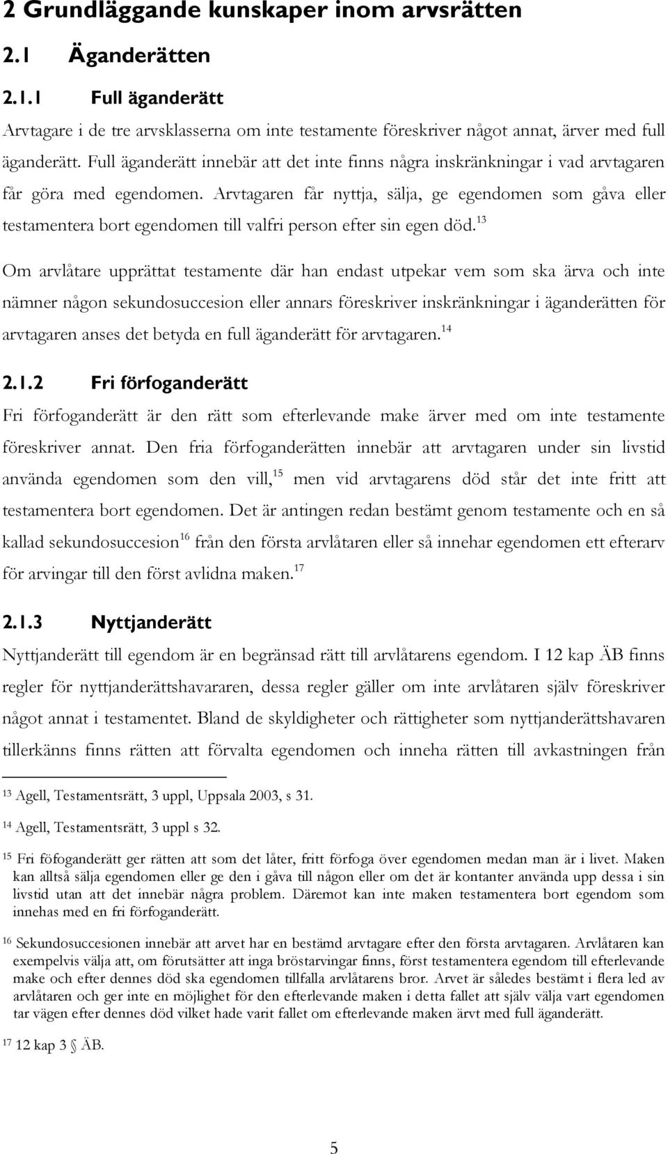 Arvtagaren får nyttja, sälja, ge egendomen som gåva eller testamentera bort egendomen till valfri person efter sin egen död.