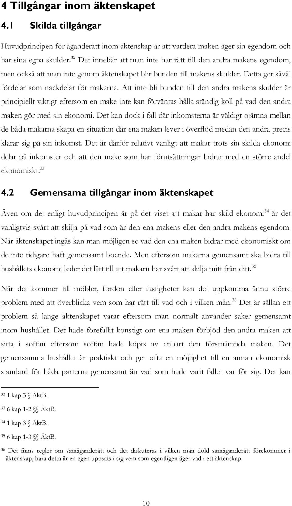 Att inte bli bunden till den andra makens skulder är principiellt viktigt eftersom en make inte kan förväntas hålla ständig koll på vad den andra maken gör med sin ekonomi.